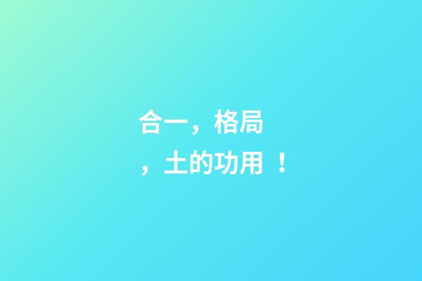 合一，格局，土的功用！